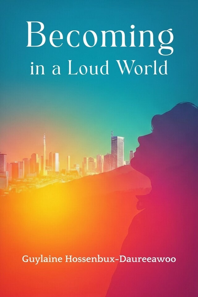 Becoming In A Loud World - Guylaine Hossenbux-Daureeawoo